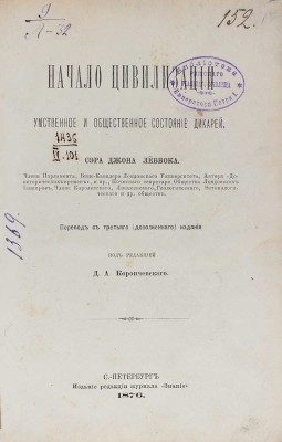 Леббок Дж. Начало цивилизации. Умственное и общественное состояние дикарей / Пер. с 3-го (доп.) изд.; под ред. Д.А. Коропчевского. СПб.: Изд. редакции журнала «Знание», 1876.